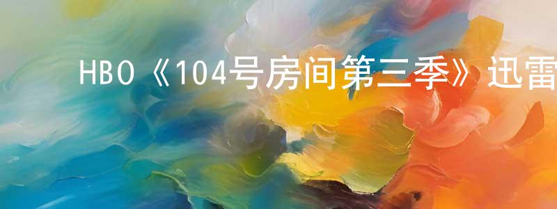 ﻿陈国谦发布﻿HBO《104号房间第三季》迅雷下载/在线观看/百度云-灵异/惊悚-美剧天堂